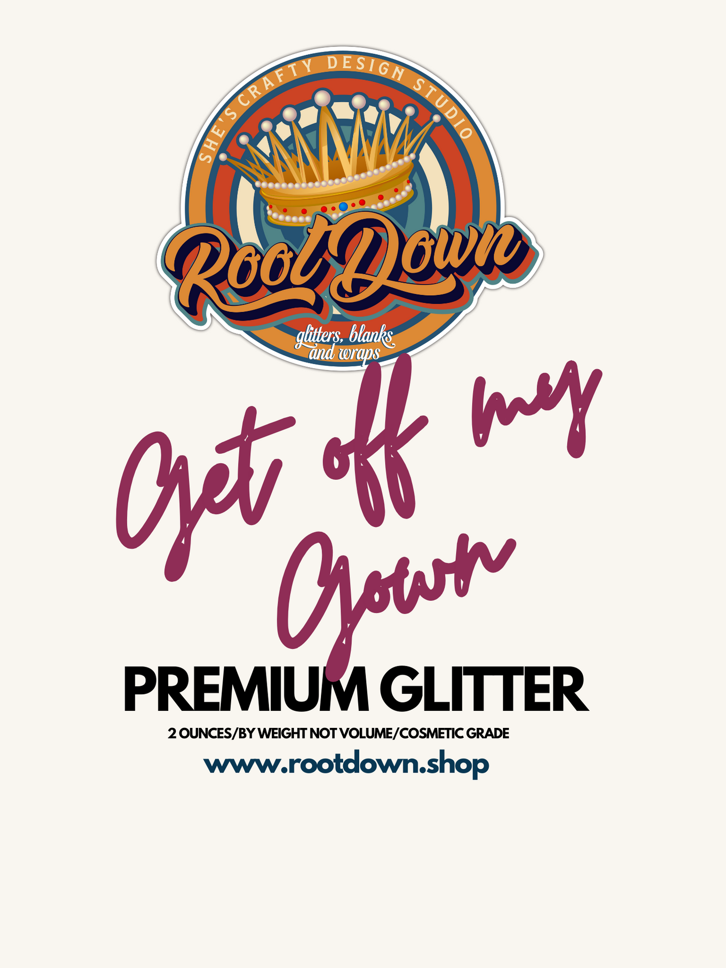 GET OFF OF MY GOWN-Premium Glitter